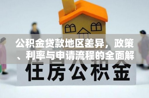 湟中公积金贷款地区差异，政策、利率与申请流程的全面解析