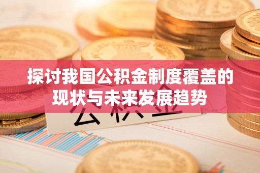 湟中探讨我国公积金制度覆盖的现状与未来发展趋势