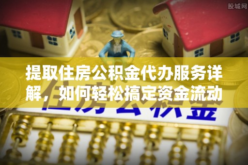 湟中提取住房公积金代办服务详解，如何轻松搞定资金流动