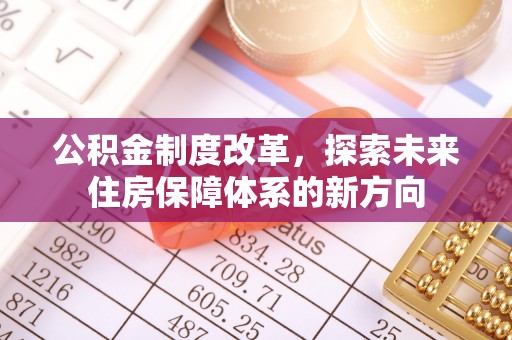 湟中公积金制度改革，探索未来住房保障体系的新方向