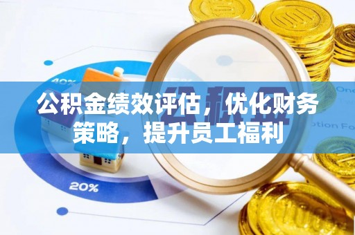 湟中公积金绩效评估，优化财务策略，提升员工福利