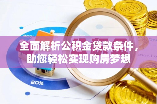 湟中全面解析公积金贷款条件，助您轻松实现购房梦想