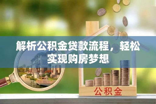 湟中解析公积金贷款流程，轻松实现购房梦想