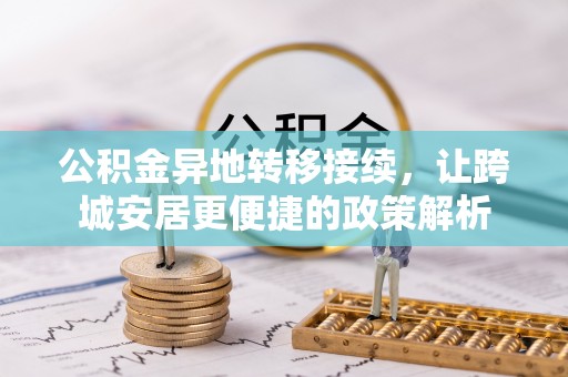 湟中公积金异地转移接续，让跨城安居更便捷的政策解析