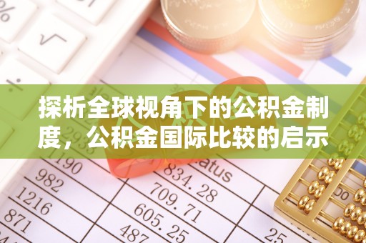 湟中探析全球视角下的公积金制度，公积金国际比较的启示与借鉴