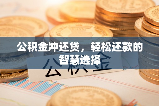 湟中公积金冲还贷，轻松还款的智慧选择