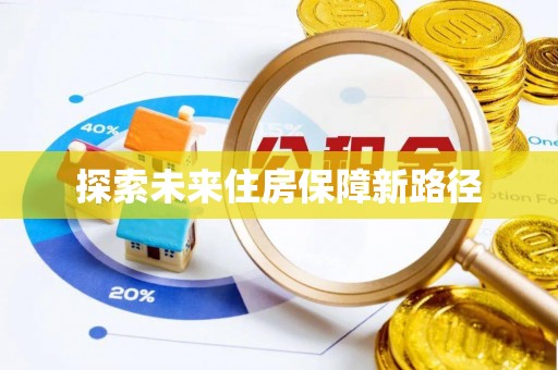 湟中探索未来住房保障新路径