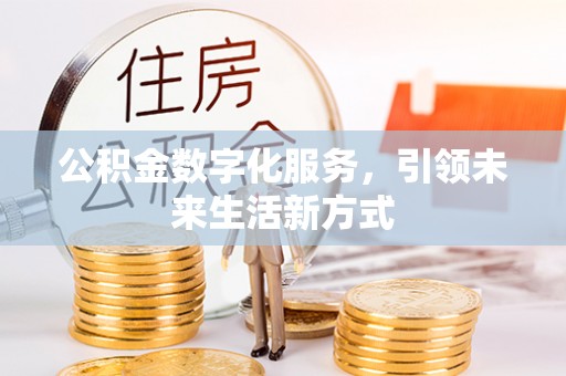 湟中公积金数字化服务，引领未来生活新方式