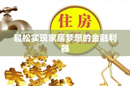 湟中轻松实现家居梦想的金融利器