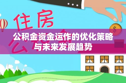 湟中公积金资金运作的优化策略与未来发展趋势