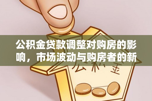 湟中公积金贷款调整对购房的影响，市场波动与购房者的新选择