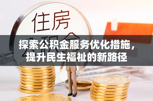 湟中探索公积金服务优化措施，提升民生福祉的新路径