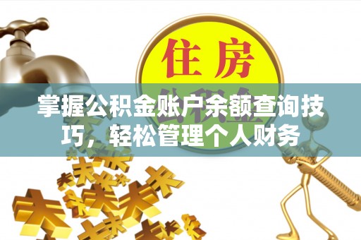 湟中掌握公积金账户余额查询技巧，轻松管理个人财务