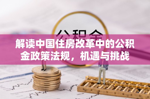 湟中解读中国住房改革中的公积金政策法规，机遇与挑战