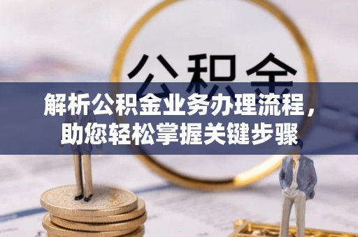 湟中解析公积金业务办理流程，助您轻松掌握关键步骤