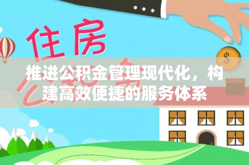 湟中推进公积金管理现代化，构建高效便捷的服务体系