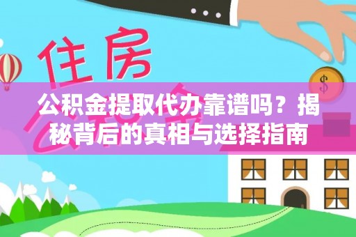 湟中公积金提取代办靠谱吗？揭秘背后的真相与选择指南