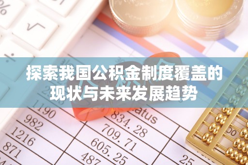 湟中探索我国公积金制度覆盖的现状与未来发展趋势