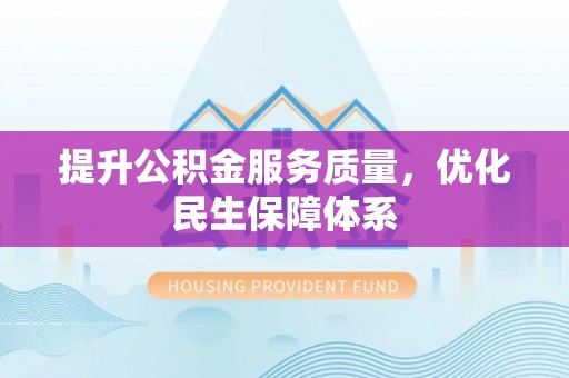 湟中提升公积金服务质量，优化民生保障体系