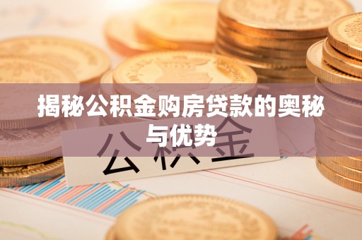 湟中揭秘公积金购房贷款的奥秘与优势