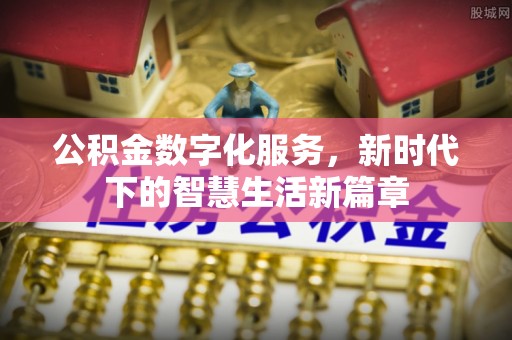 湟中公积金数字化服务，新时代下的智慧生活新篇章