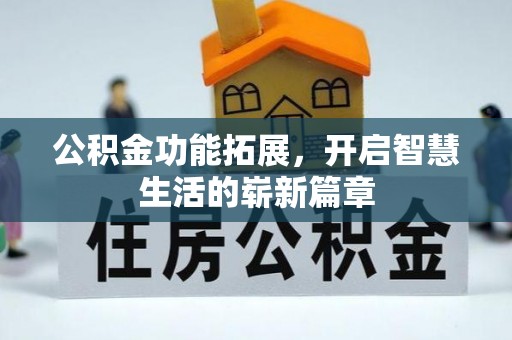 湟中公积金功能拓展，开启智慧生活的崭新篇章