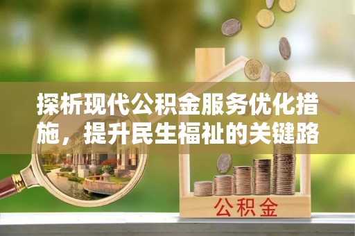 湟中探析现代公积金服务优化措施，提升民生福祉的关键路径