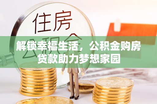 湟中解锁幸福生活，公积金购房贷款助力梦想家园