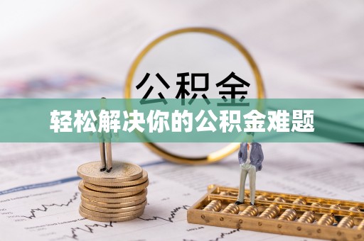 湟中轻松解决你的公积金难题