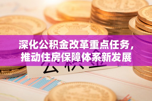 湟中深化公积金改革重点任务，推动住房保障体系新发展