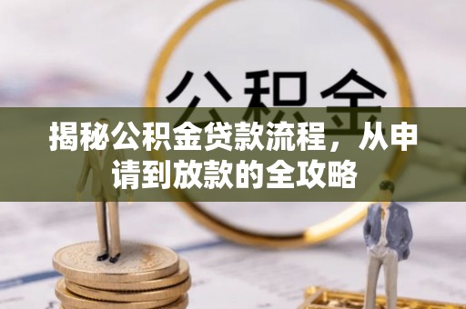湟中揭秘公积金贷款流程，从申请到放款的全攻略