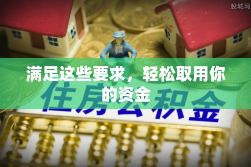 湟中满足这些要求，轻松取用你的资金