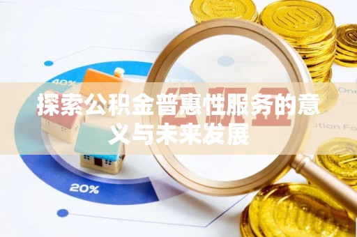 湟中探索公积金普惠性服务的意义与未来发展