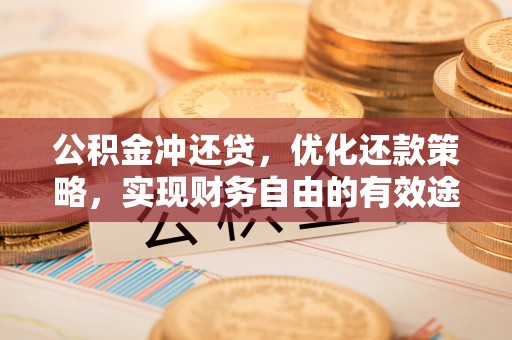 湟中公积金冲还贷，优化还款策略，实现财务自由的有效途径