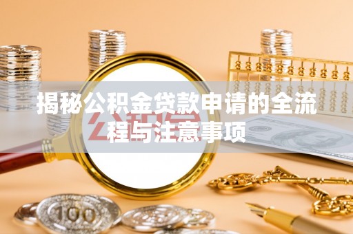 湟中揭秘公积金贷款申请的全流程与注意事项