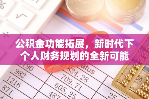 湟中公积金功能拓展，新时代下个人财务规划的全新可能