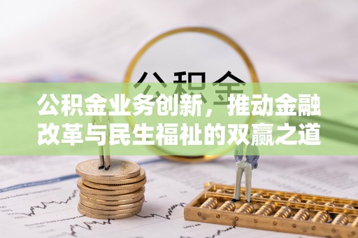 湟中公积金业务创新，推动金融改革与民生福祉的双赢之道