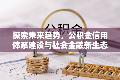 湟中探索未来趋势，公积金信用体系建设与社会金融新生态