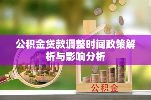湟中公积金贷款调整时间政策解析与影响分析