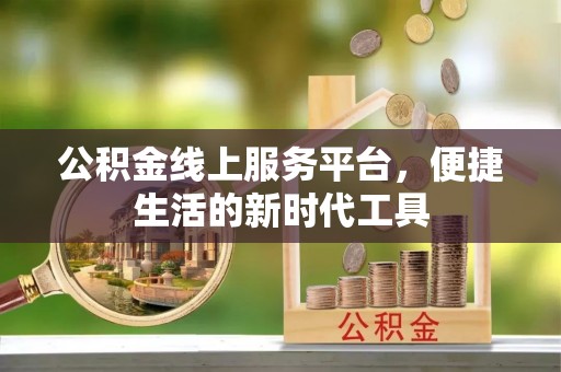 湟中公积金线上服务平台，便捷生活的新时代工具