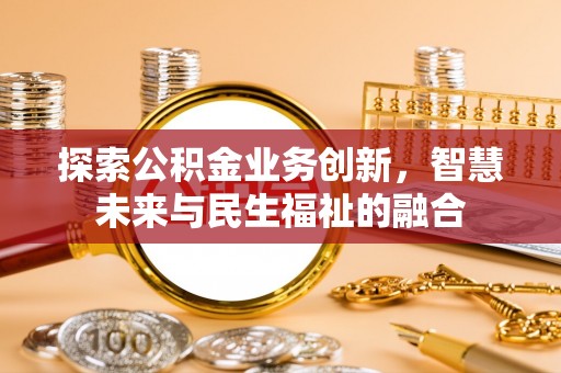 湟中探索公积金业务创新，智慧未来与民生福祉的融合