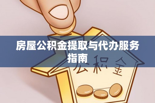 湟中房屋公积金提取与代办服务指南