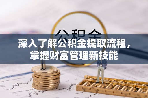 湟中深入了解公积金提取流程，掌握财富管理新技能