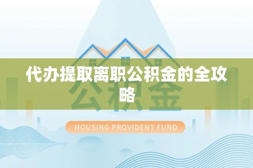 湟中代办提取离职公积金的全攻略