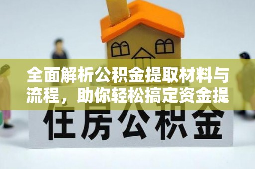 湟中全面解析公积金提取材料与流程，助你轻松搞定资金提取！