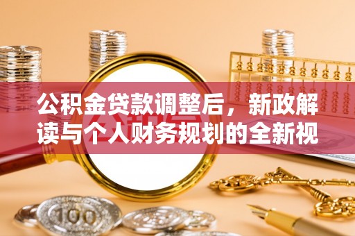 湟中公积金贷款调整后，新政解读与个人财务规划的全新视角
