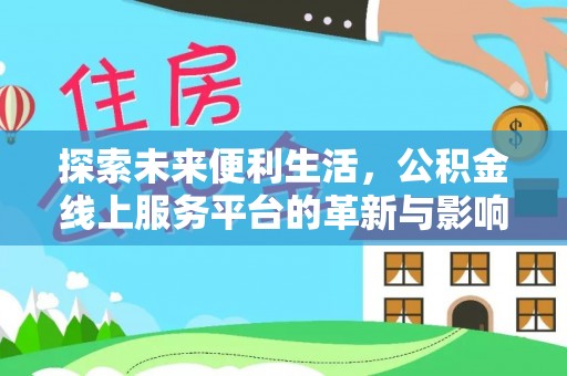 湟中探索未来便利生活，公积金线上服务平台的革新与影响