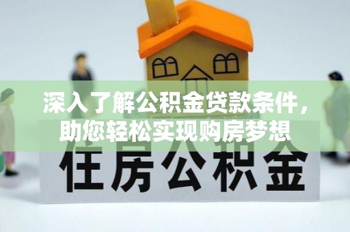 湟中深入了解公积金贷款条件，助您轻松实现购房梦想