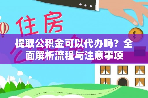 湟中提取公积金可以代办吗？全面解析流程与注意事项