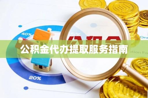 湟中公积金代办提取服务指南